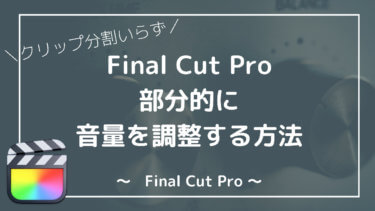 【Final Cut Pro】簡単に。部分的に音量調整する方法